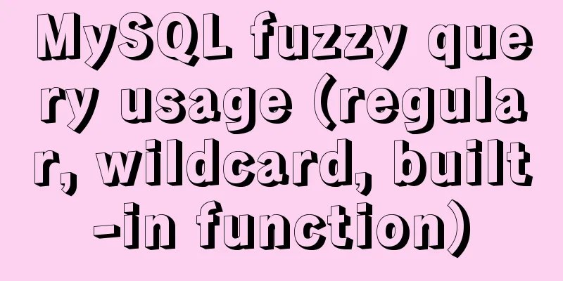 MySQL fuzzy query usage (regular, wildcard, built-in function)