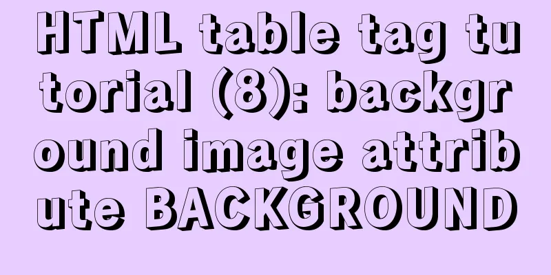 HTML table tag tutorial (8): background image attribute BACKGROUND