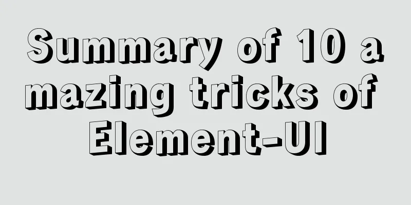 Summary of 10 amazing tricks of Element-UI