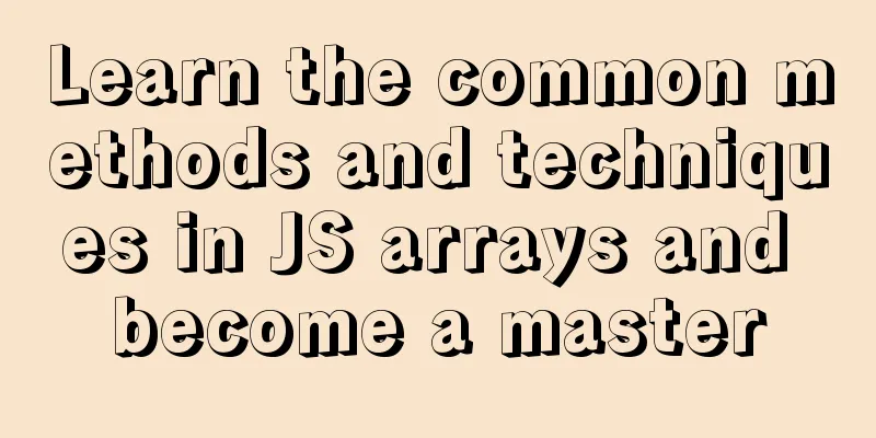 Learn the common methods and techniques in JS arrays and become a master