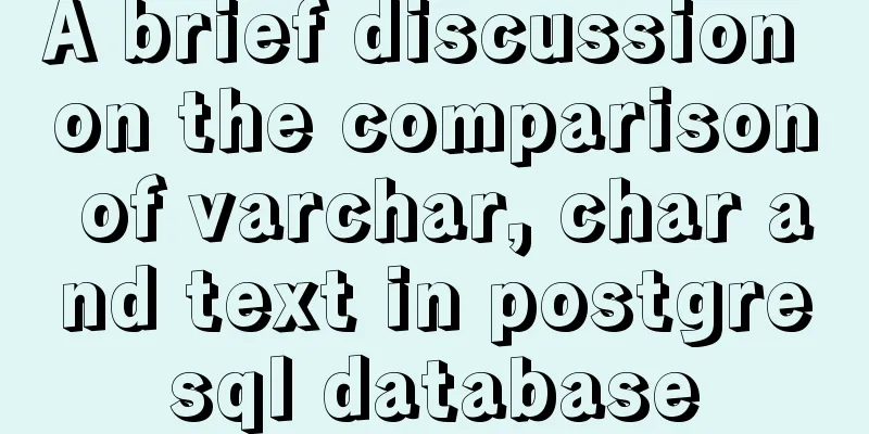 A brief discussion on the comparison of varchar, char and text in postgresql database