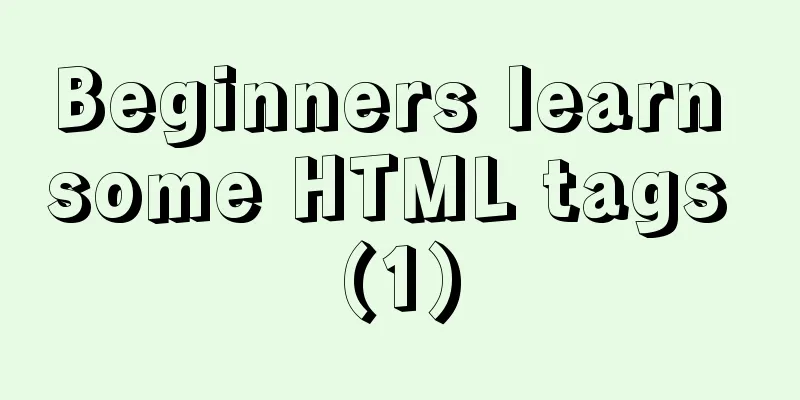 Beginners learn some HTML tags (1)