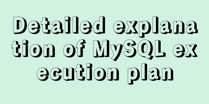 Detailed explanation of MySQL execution plan