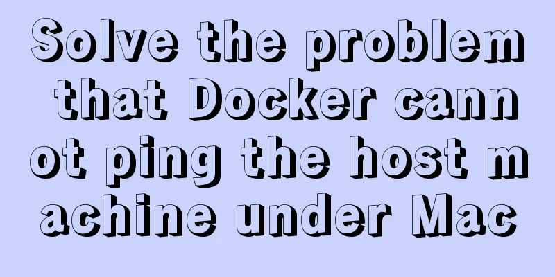 Solve the problem that Docker cannot ping the host machine under Mac