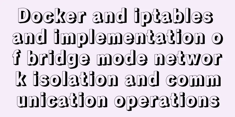 Docker and iptables and implementation of bridge mode network isolation and communication operations