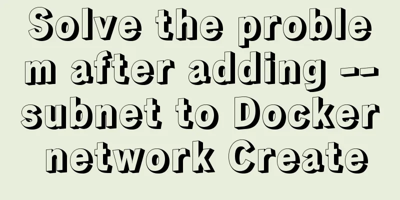 Solve the problem after adding --subnet to Docker network Create