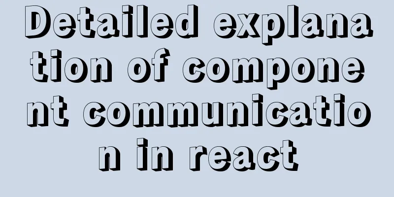 Detailed explanation of component communication in react