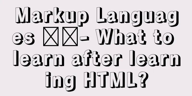 Markup Languages ​​- What to learn after learning HTML?