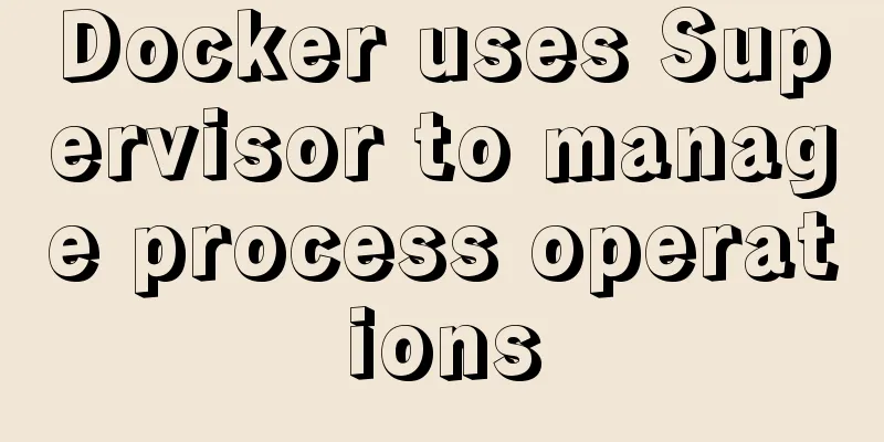 Docker uses Supervisor to manage process operations