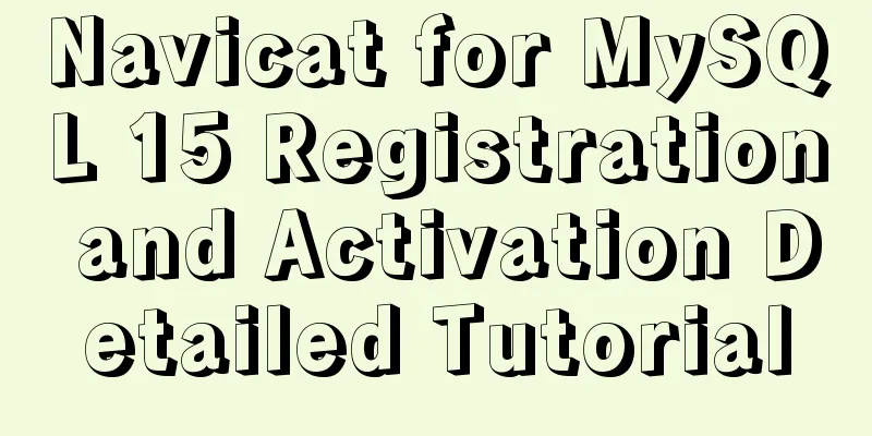 Navicat for MySQL 15 Registration and Activation Detailed Tutorial