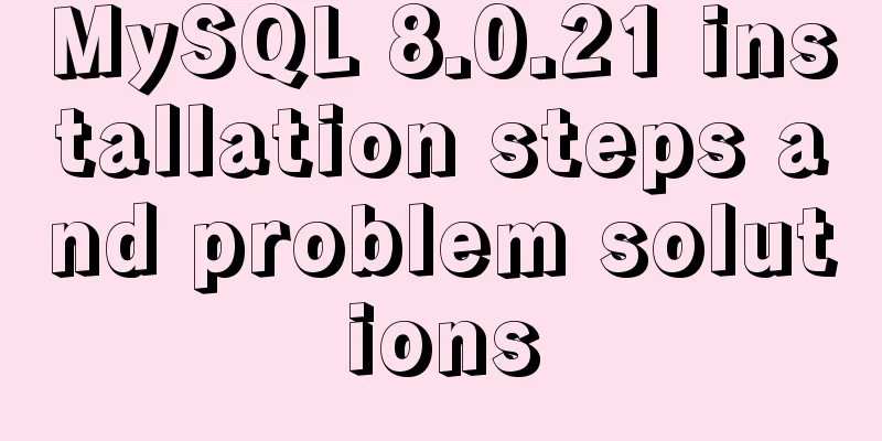 MySQL 8.0.21 installation steps and problem solutions
