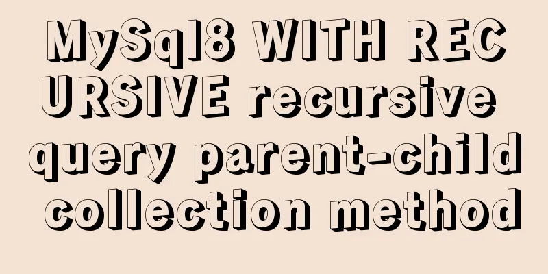 MySql8 WITH RECURSIVE recursive query parent-child collection method