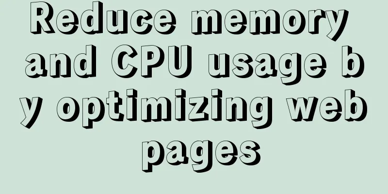 Reduce memory and CPU usage by optimizing web pages