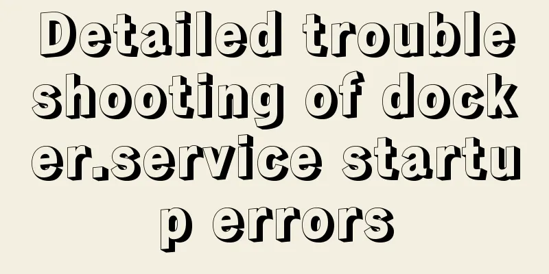 Detailed troubleshooting of docker.service startup errors