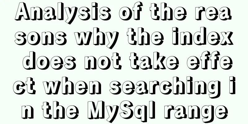 Analysis of the reasons why the index does not take effect when searching in the MySql range