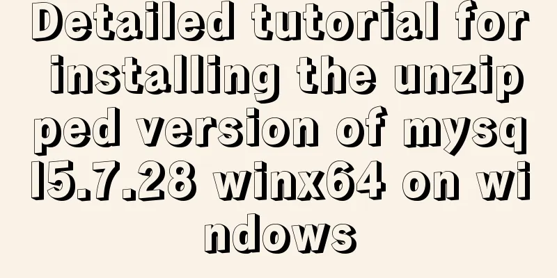 Detailed tutorial for installing the unzipped version of mysql5.7.28 winx64 on windows
