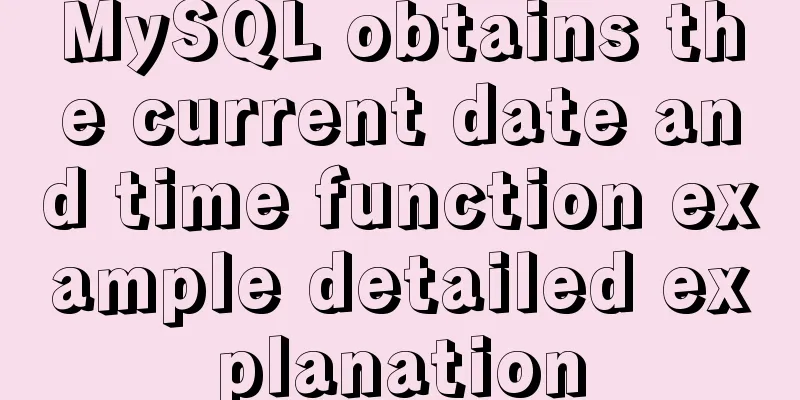 MySQL obtains the current date and time function example detailed explanation