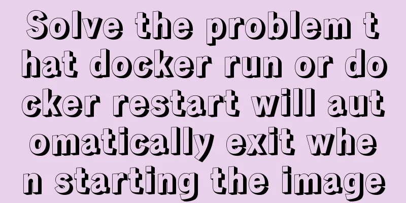 Solve the problem that docker run or docker restart will automatically exit when starting the image