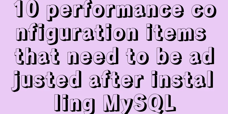 10 performance configuration items that need to be adjusted after installing MySQL