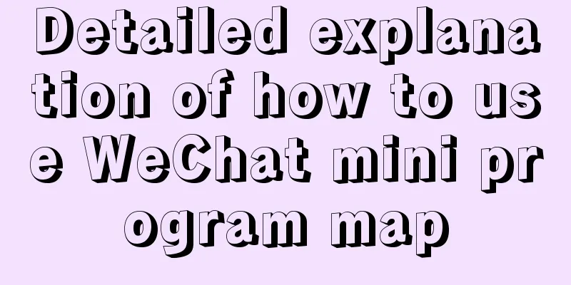 Detailed explanation of how to use WeChat mini program map