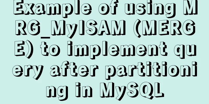 Example of using MRG_MyISAM (MERGE) to implement query after partitioning in MySQL