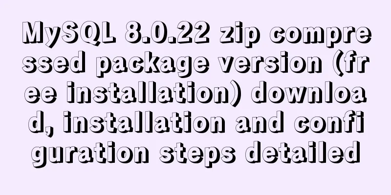 MySQL 8.0.22 zip compressed package version (free installation) download, installation and configuration steps detailed