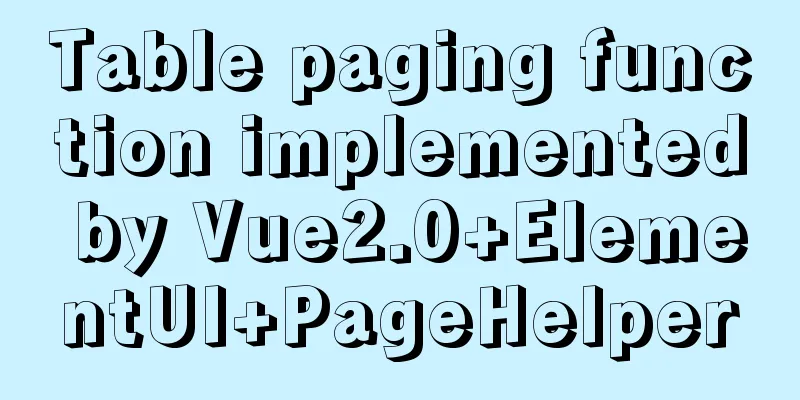 Table paging function implemented by Vue2.0+ElementUI+PageHelper