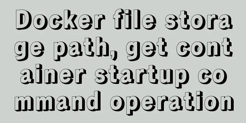 Docker file storage path, get container startup command operation