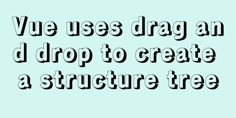 Vue uses drag and drop to create a structure tree