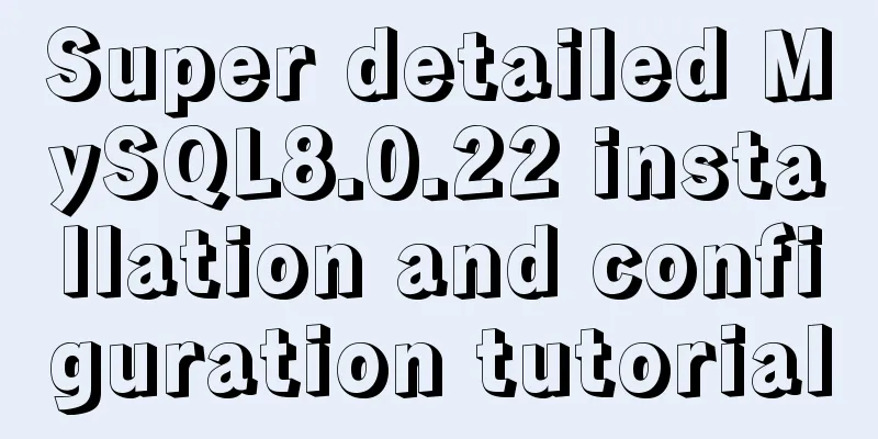Super detailed MySQL8.0.22 installation and configuration tutorial