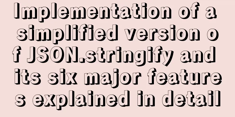Implementation of a simplified version of JSON.stringify and its six major features explained in detail