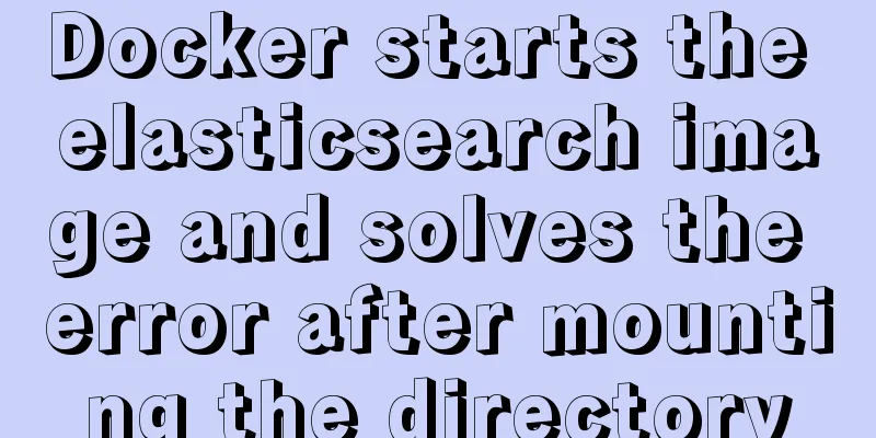 Docker starts the elasticsearch image and solves the error after mounting the directory