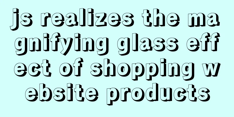 js realizes the magnifying glass effect of shopping website products