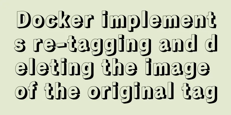 Docker implements re-tagging and deleting the image of the original tag