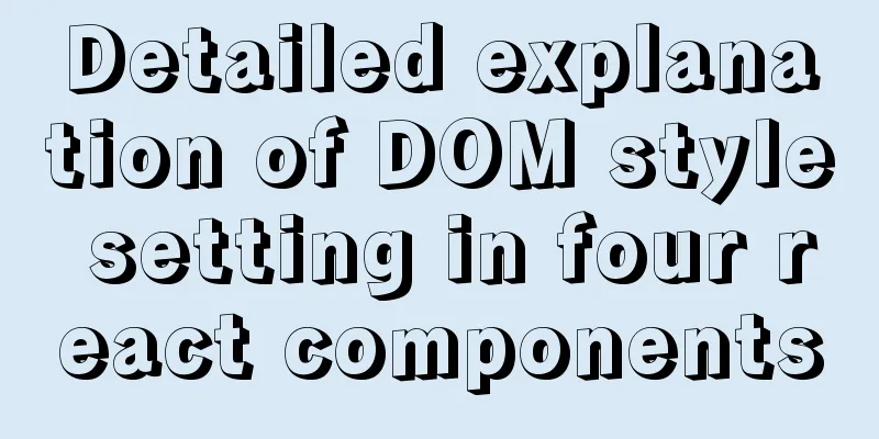 Detailed explanation of DOM style setting in four react components
