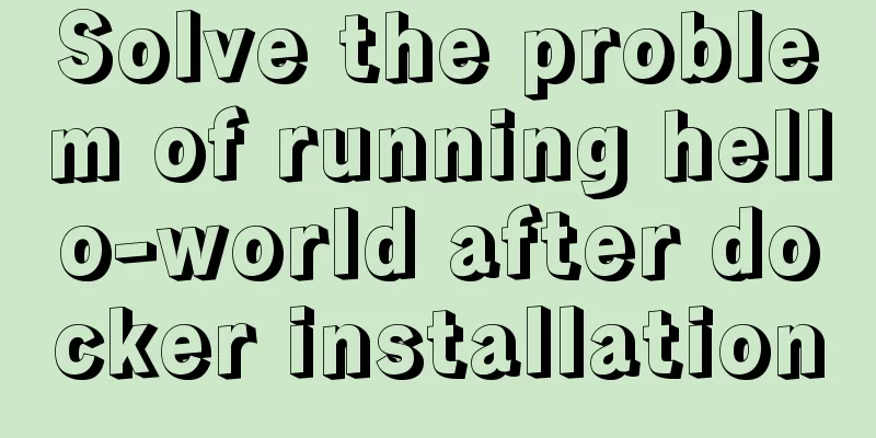 Solve the problem of running hello-world after docker installation