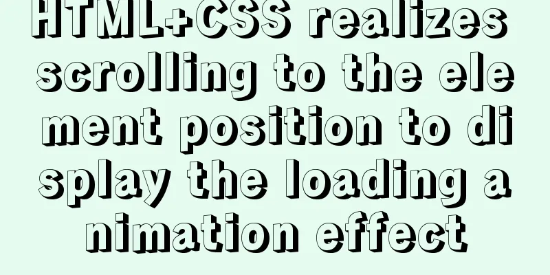 HTML+CSS realizes scrolling to the element position to display the loading animation effect