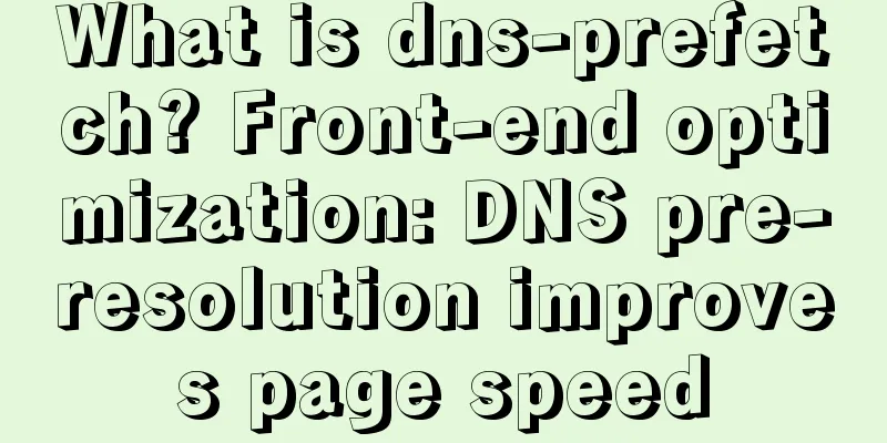 What is dns-prefetch? Front-end optimization: DNS pre-resolution improves page speed