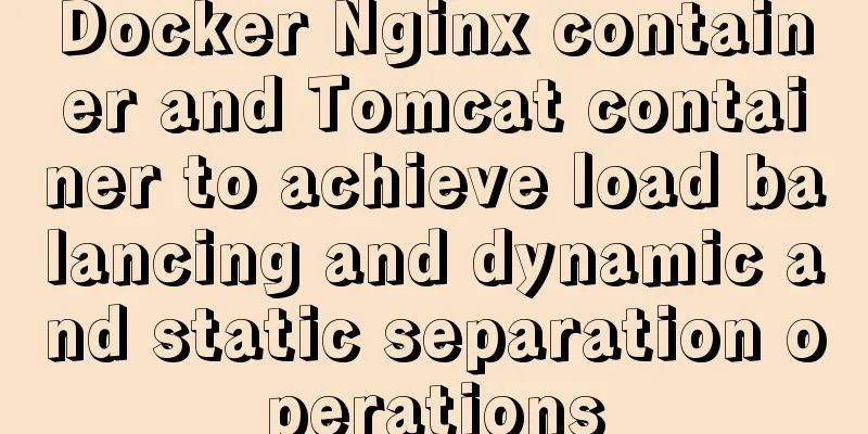 Docker Nginx container and Tomcat container to achieve load balancing and dynamic and static separation operations