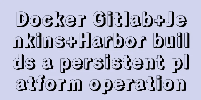 Docker Gitlab+Jenkins+Harbor builds a persistent platform operation