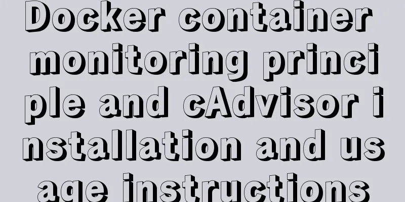 Docker container monitoring principle and cAdvisor installation and usage instructions