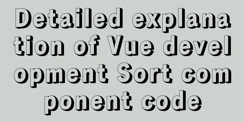 Detailed explanation of Vue development Sort component code