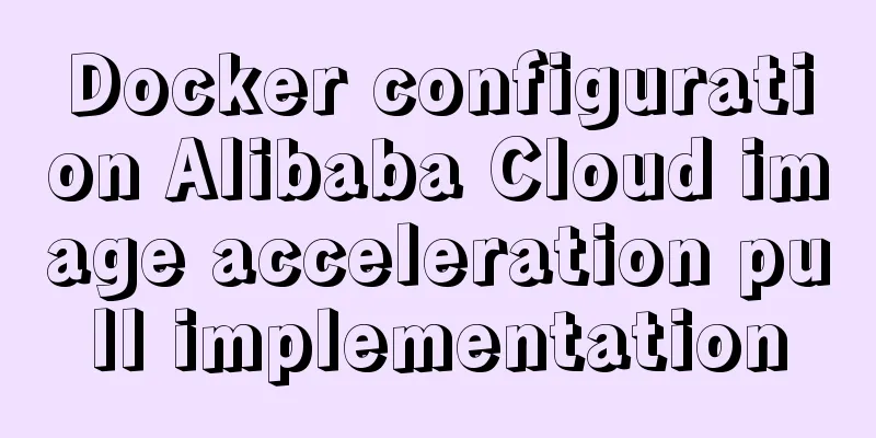 Docker configuration Alibaba Cloud image acceleration pull implementation
