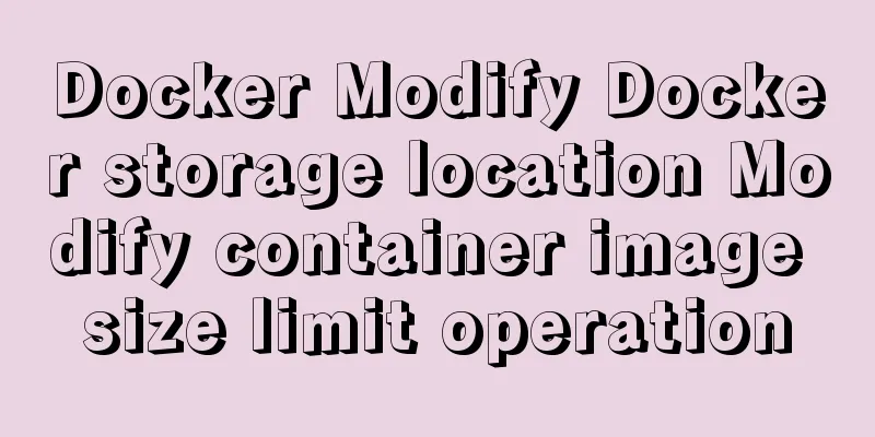 Docker Modify Docker storage location Modify container image size limit operation