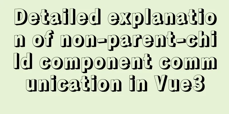 Detailed explanation of non-parent-child component communication in Vue3