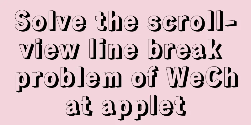 Solve the scroll-view line break problem of WeChat applet