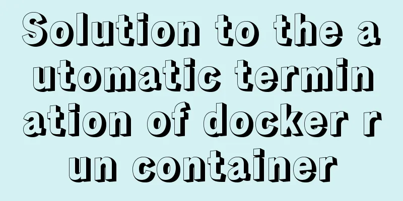Solution to the automatic termination of docker run container