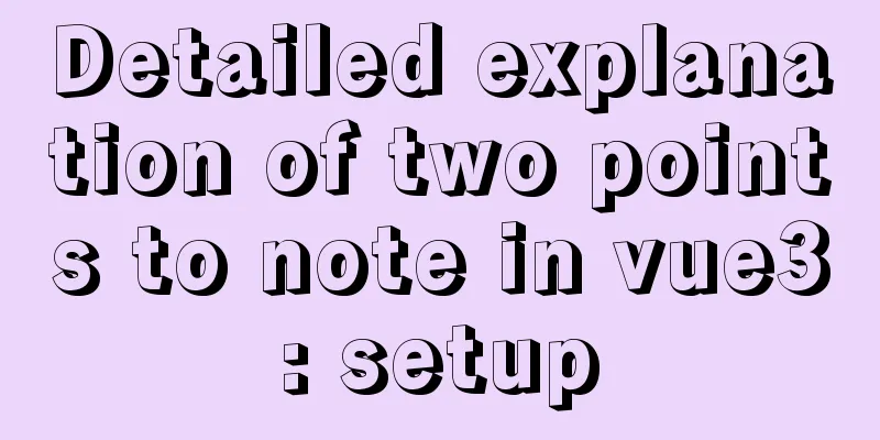Detailed explanation of two points to note in vue3: setup