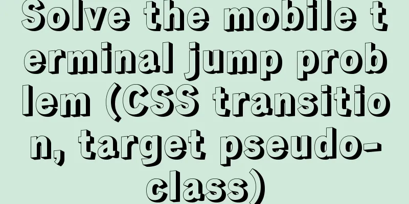 Solve the mobile terminal jump problem (CSS transition, target pseudo-class)