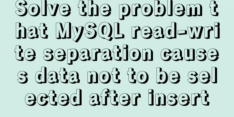 Solve the problem that MySQL read-write separation causes data not to be selected after insert